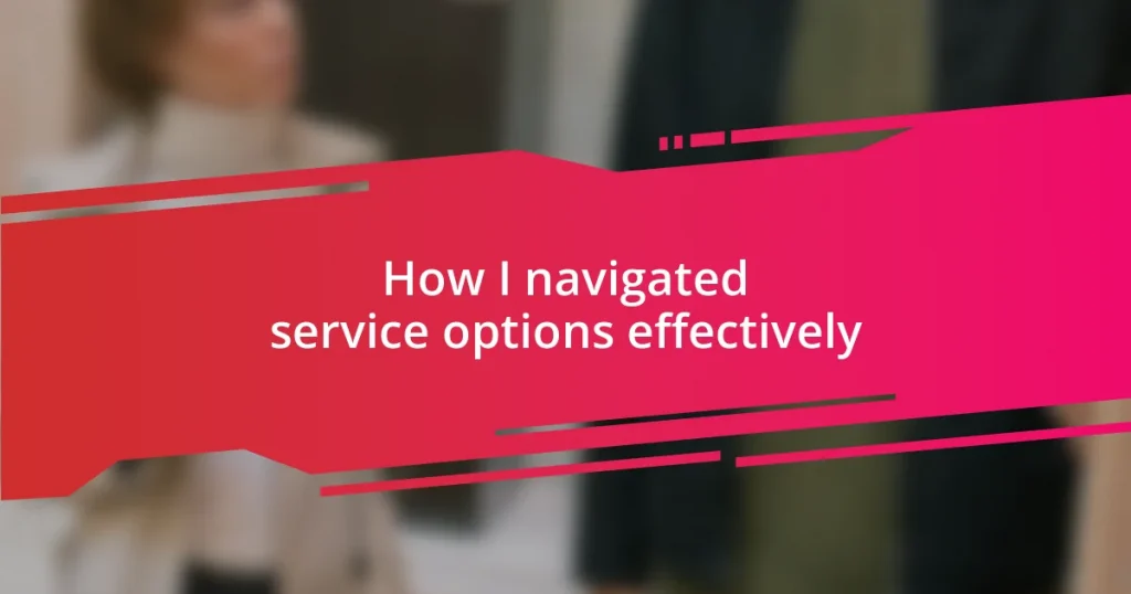 How I navigated service options effectively