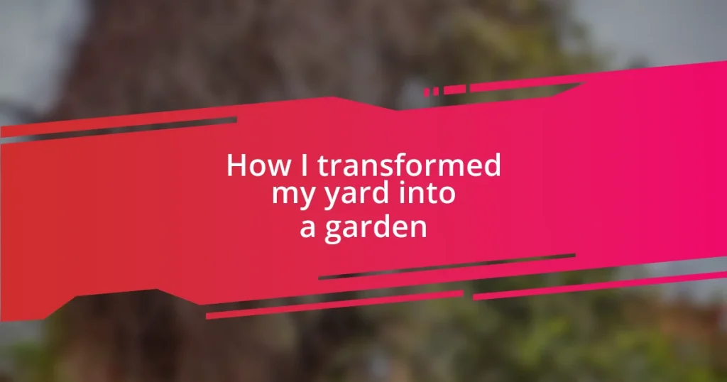 How I transformed my yard into a garden