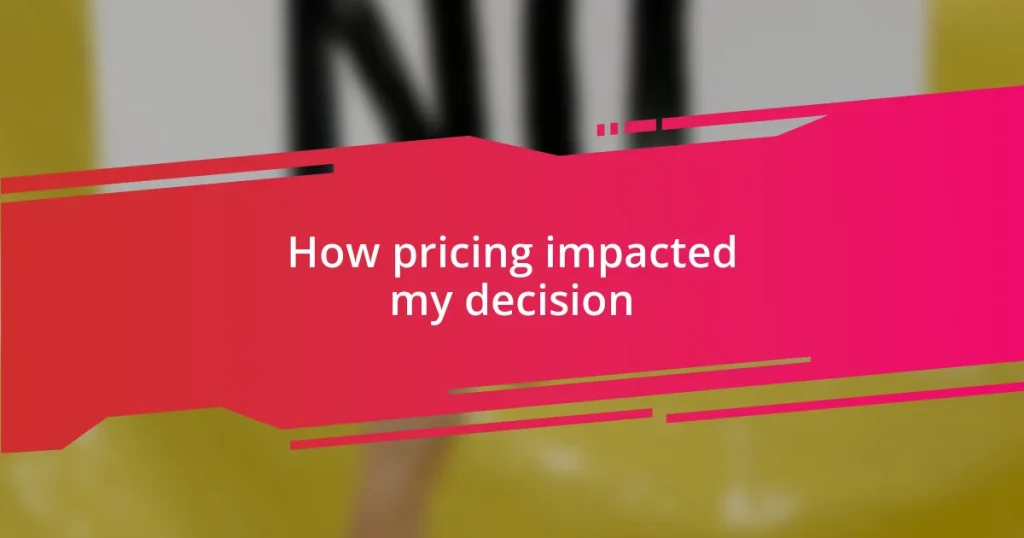 How pricing impacted my decision