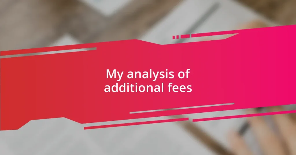 My analysis of additional fees