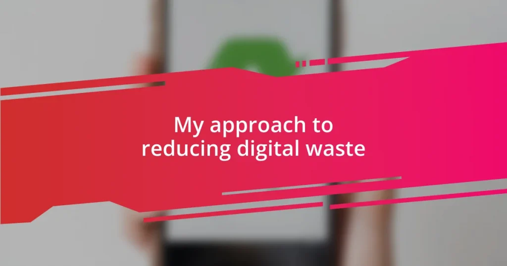 My approach to reducing digital waste