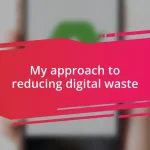 My approach to reducing digital waste