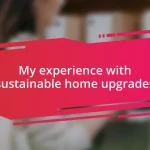 My experience with sustainable home upgrades