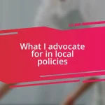 What I advocate for in local policies