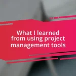 What I learned from using project management tools