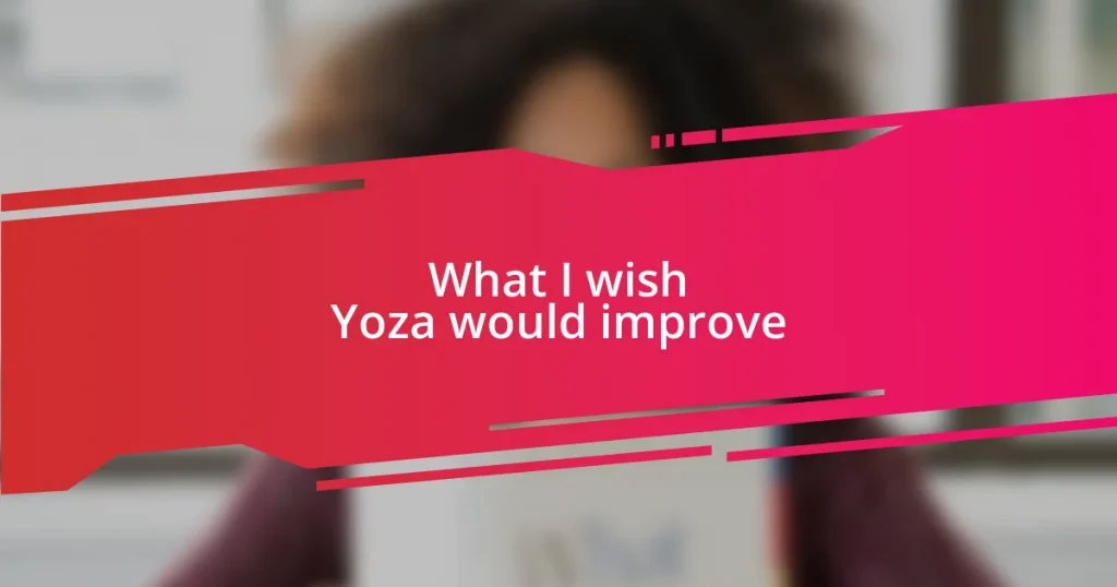 What I wish Yoza would improve