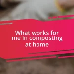 What works for me in composting at home