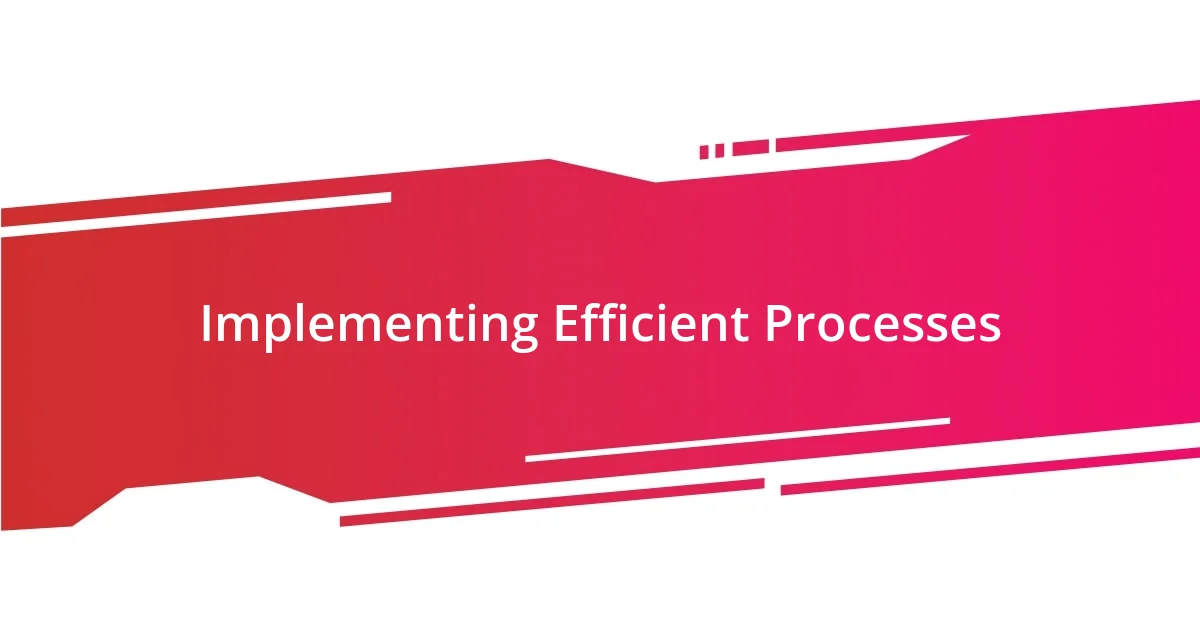 Implementing Efficient Processes