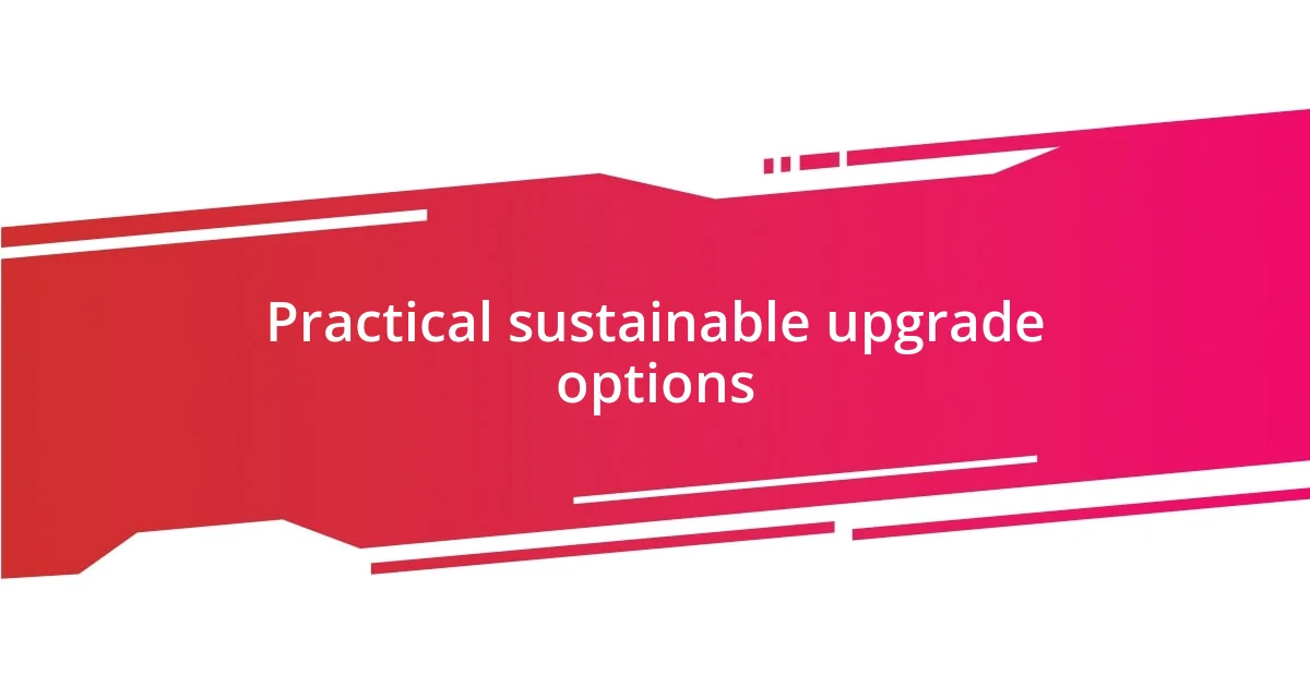 Practical sustainable upgrade options